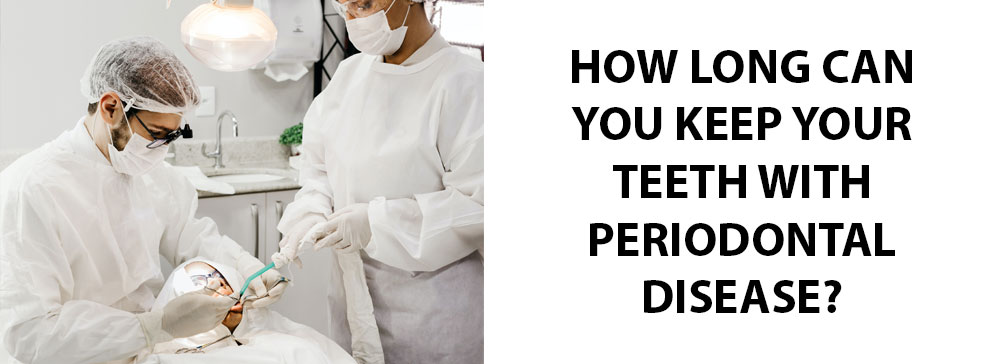 How long can you keep your teeth with periodontal disease